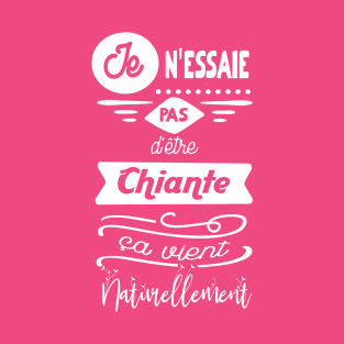 je n'essaie pas d'être chiante, ça vient naturellement T-Shirt