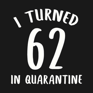 I Turned 62 In Quarantine T-Shirt