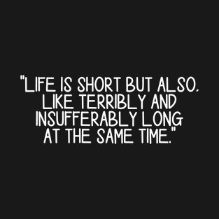 Life is short but also, like terribly and insufferably long at the same time. Black T-Shirt