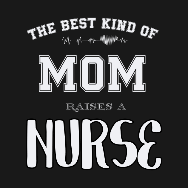 The best kind of mom raise a nurse by SCOTT CHIPMAND