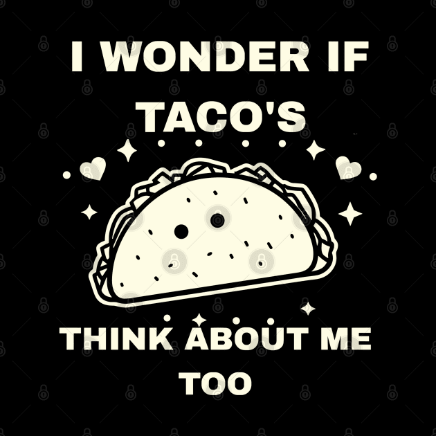 I Wonder If Tacos Think About Me Too Funny by rhazi mode plagget