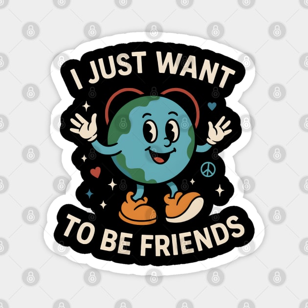 I Just Want to Be Friends Cute Earth Peace Graphic Magnet by MakerMind8.2