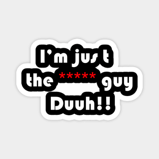 funny quote i'm the ***** guy duuh!!, for men,women,girls,boys Magnet