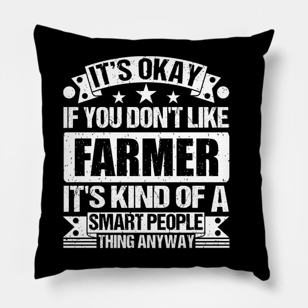 It's Okay If You Don't Like Farmer It's Kind Of A Smart People Thing Anyway Farmer Lover Pillow by Benzii-shop 