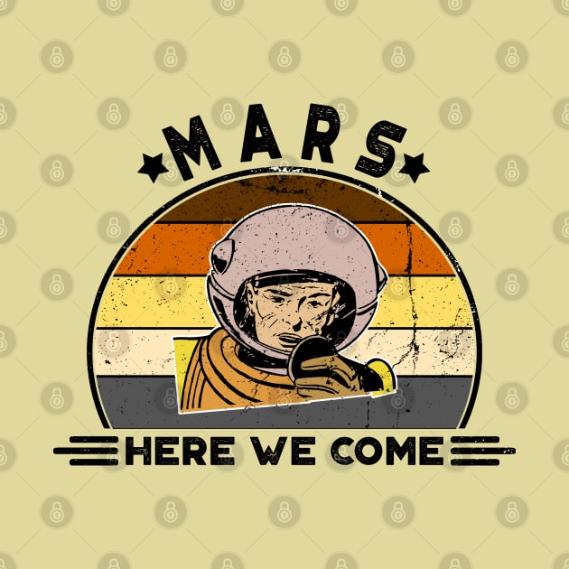 Mars, Here We Come!! Perfect Funny Space, Mars lovers and Astronauts Gift Idea, Distressed Retro Vintage by VanTees