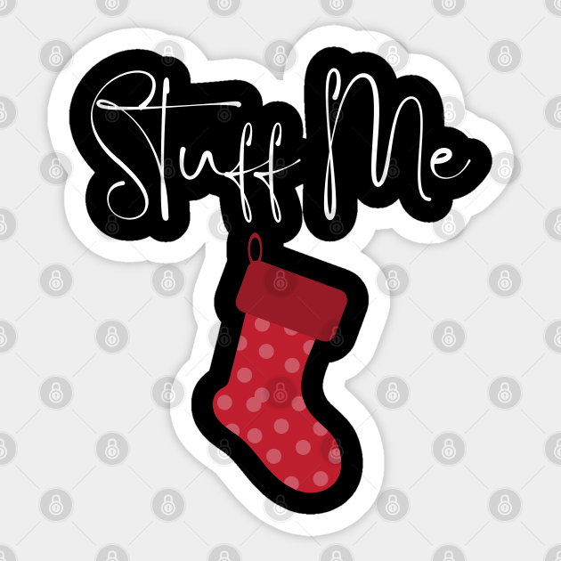 Stuff Me. Christmas Humor. Rude, Offensive, Inappropriate Christmas Stocking Design In White - Christmas Humor - Sticker | TeePublic Stuff Me. Christmas Humor. Rude, Offensive, Inappropriate Christmas Stocking Design In White - Christmas Humor - Sticker | TeePublic
