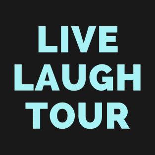 Live Laugh Tour - Black And Blue Simple Font - Funny Meme Sarcastic Satire T-Shirt