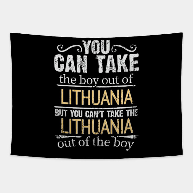 You Can Take The Boy Out Of Lithuania But You Cant Take The Lithuania Out Of The Boy - Gift for Lithuanian With Roots From Lithuania Tapestry by Country Flags