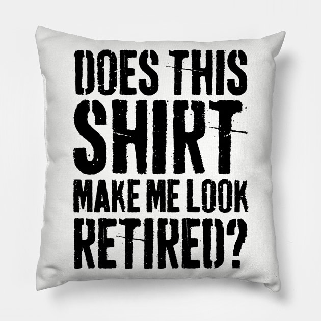 Does This Shirt Make Me Look Retired-Retirement- Pillow by S-Log