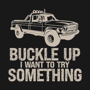 Funny Buckle Up I Want To Try Something Offroad 4x4 Recovery T-Shirt