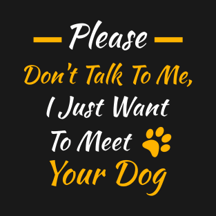 Please Don't Talk to Me I Just Want to Meet Your Dog T-Shirt