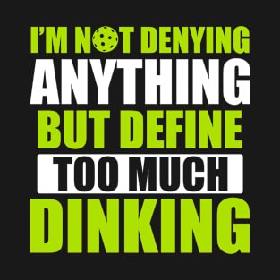 Pickleball Too Much Dinking Pickleball Quote Funny T-Shirt