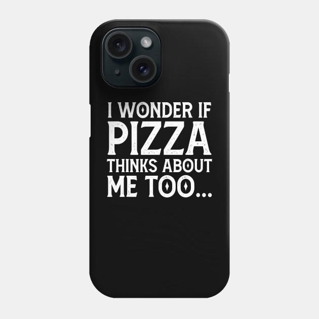 I Wonder If Pizza Thinks About Me Too Funny Phone Case by rhazi mode plagget