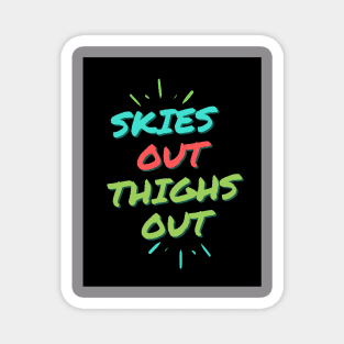 SKIES OUT THIGHS OUT! Magnet