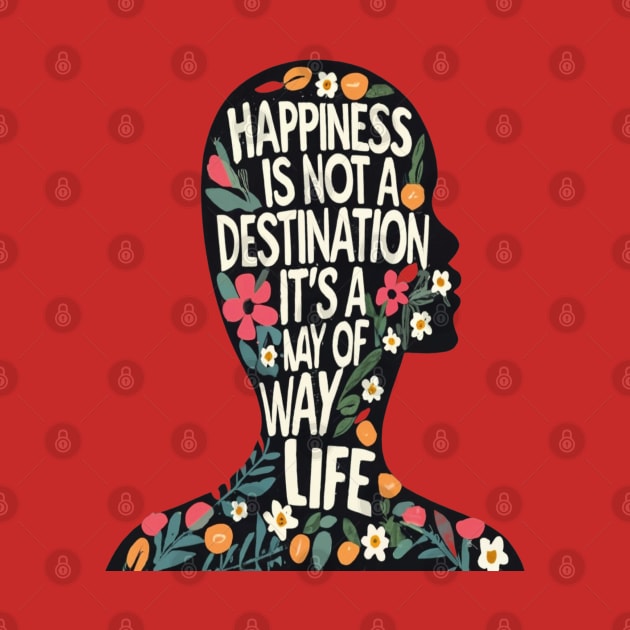 Happiness is Not a Destination it is a Way of Life by rhazi mode plagget