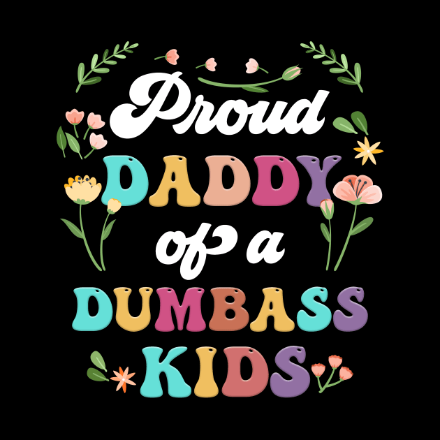 Floral Proud Daddy Of A Few Dumbass Kids Father's Day by Tagliarini Kristi