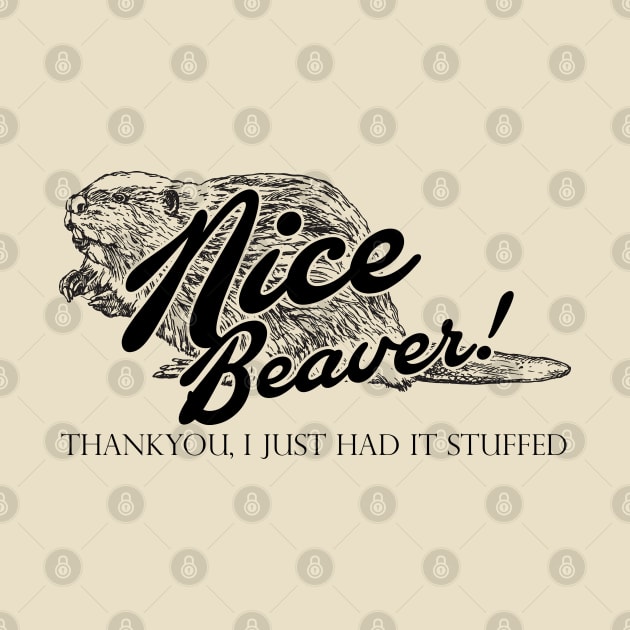 Nice Beaver, Thankyou, I Just had it Stuffed Quote by Meta Cortex