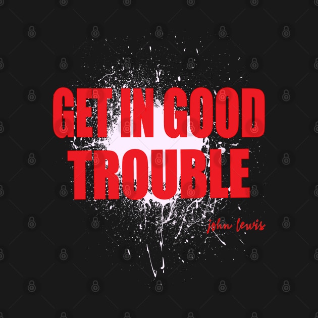 Get in Good Trouble Necessary Trouble, John Lewis by slawers