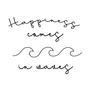 Happiness Comes In Waves | Minimalist Quote T-Shirt