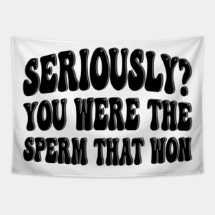 seriously you were the sperm that won Tapestry