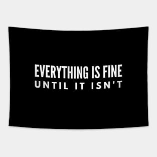 Everything Is Fine Until It Isn't - Funny Sayings Tapestry