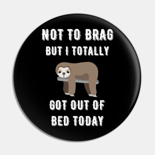 Not to Brag but I Totally Got Out of Bed Today Sloth White Font Pin