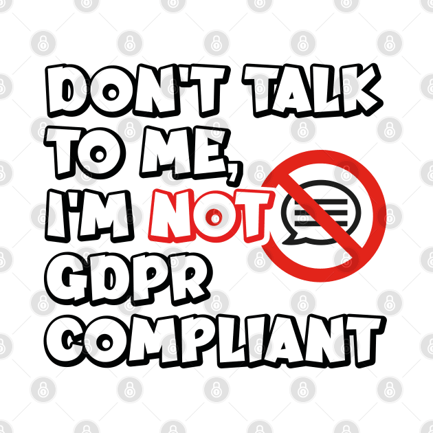 Don't talk to me I'm not GDPR compliant by RobiMerch