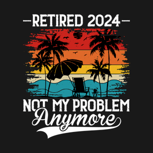 Retired 2024 Not My Problem Anymore T-Shirt