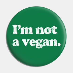 I'm Not A Vegan Pin