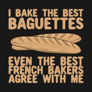 I Bake The Best Baguettes - French Bakers Agree With Me T-Shirt