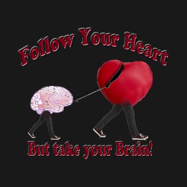 Follow Your Heart and Take your Brain by Tees by Noz