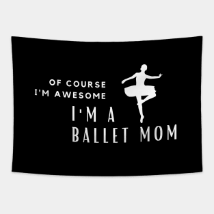 Of Course I'm Awesome, I'm A Ballet Mom Tapestry