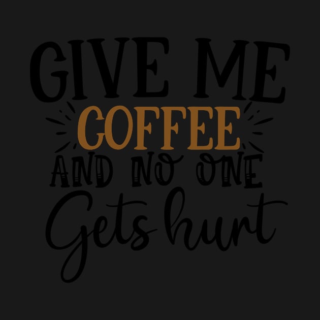 Give Me Coffee And No One Gets Hurt T'shirt by Azz4art