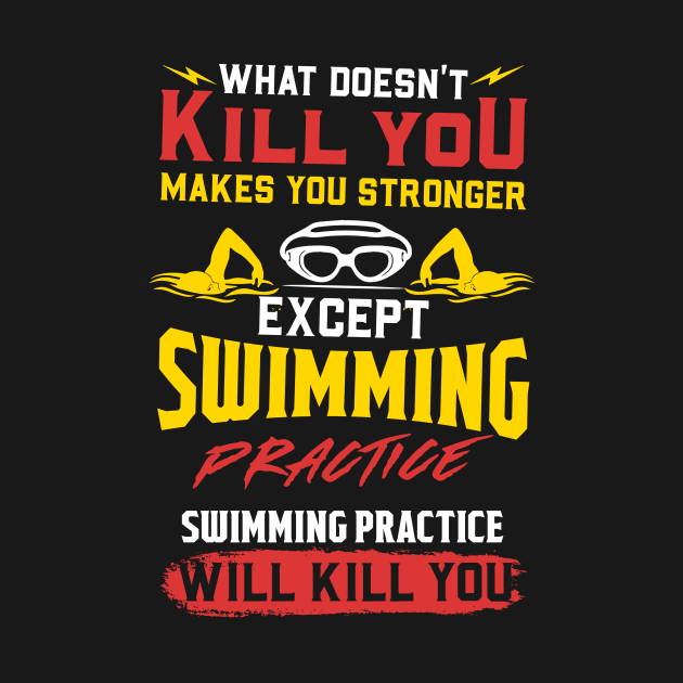 Swimming Practice Will Kill You - Swim Team Gift by biNutz