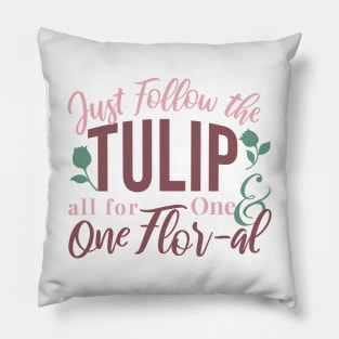 Just Follow the Tulip all for One & One Flor-al Ver 3 Pillow