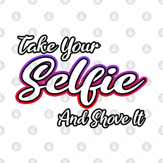 Take Your Selfie And Shove It by Shawnsonart