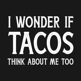 I wonder if tacos think about me too for funny Cinco de Mayo T-Shirt