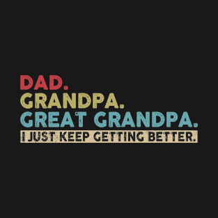 Mens Dad Grandpa Great Grandpa I Just Keep Getting Better T-Shirt