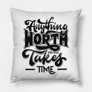 Anything worth having takes time Pillow