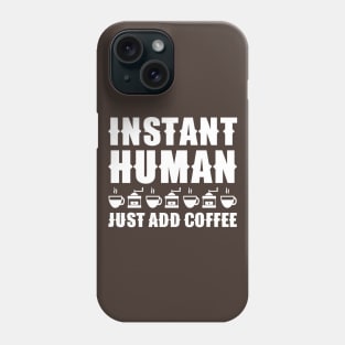 Instant Human Just Add Coffee Phone Case