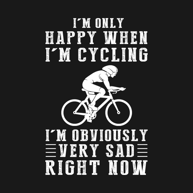 Pedal to Happiness: I'm Only Happy When I'm Cycling - Share the Joy with this Humorous Tee! by MKGift