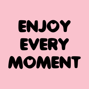 Enjoy every moment T-Shirt