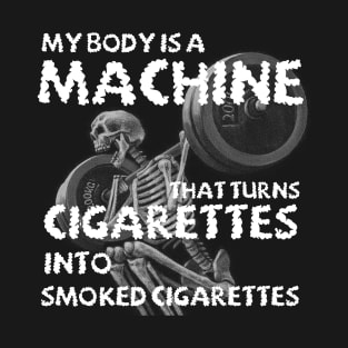 My Body Is A Machine That Turns Cigarettes Into Smoked Cigar T-Shirt