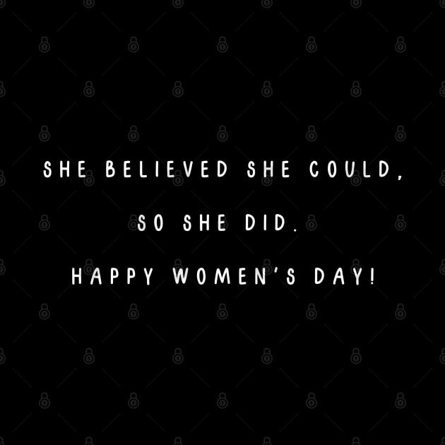 She believed she could, so she did.  Happy Women's Day! International Women’s Day by Project Charlie