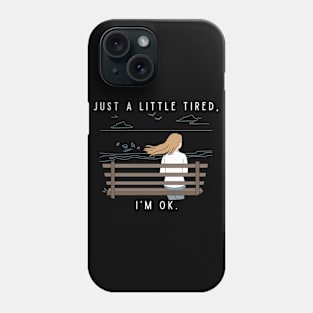 Just a Little Tired, I'm OK. Phone Case