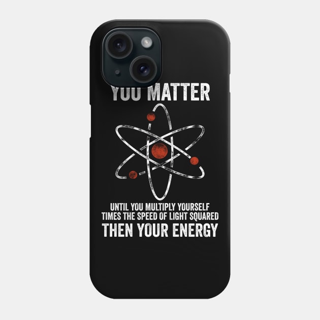 You Matter You Energy Funny Physicist Physics Lover Phone Case by DragonTees