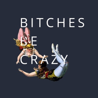 bitches be crazy T-Shirt