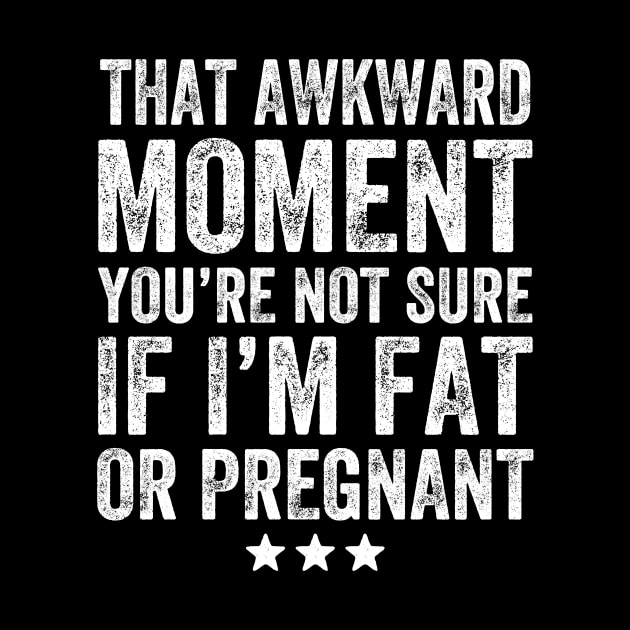 That awkward moment you're not sure if I'm fat or pregnant by captainmood
