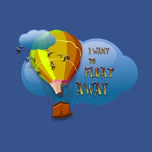 I want to float away T-Shirt