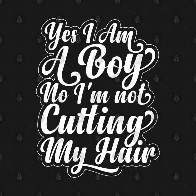 Yes, I Am A Boy No, I'm Not Cutting My Long Hair by Herotee